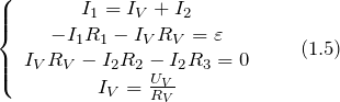 \[\left\{ \begin{array}{c} I_1=I_V+I_{2} \\  -I_1R_1-I_VR_V=\varepsilon \\  I_VR_V-I_2R_2-I_2R_3=0 \\  I_V=\frac{U_V}{R_V} \end{array}  \qquad (1.5)\]