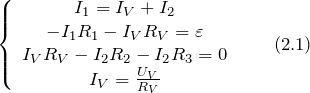 \[\left\{ \begin{array}{c} I_1=I_V+I_{2} \\  -I_1R_1-I_VR_V=\varepsilon \\  I_VR_V-I_2R_2-I_2R_3=0 \\  I_V=\frac{U_V}{R_V} \end{array}  \qquad (2.1)\]