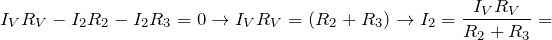 \[I_VR_V-I_2R_2-I_2R_3=0\to I_VR_V=\left(R_2+R_3\right)\to I_2=\frac{I_VR_V}{R_2+R_3}=\]